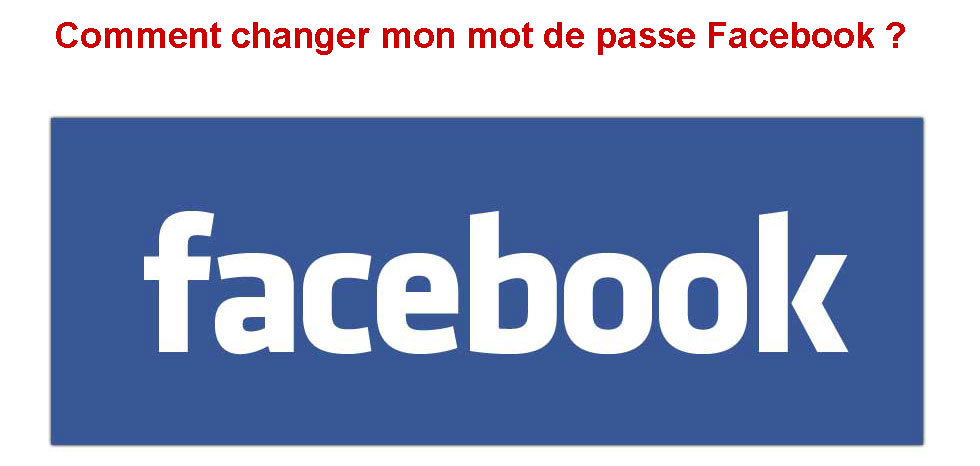 Comment changer mon mot de passe Facebook ?